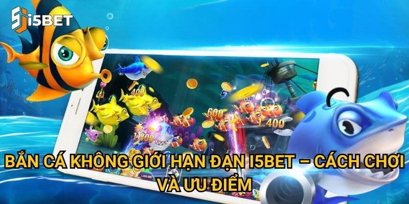 Bắn cá không giới hạn đạn I5bet – Thỏa sức săn thưởng lớn? 2 Bắn cá không giới hạn đạn I5bet – Cách chơi và ưu điểm