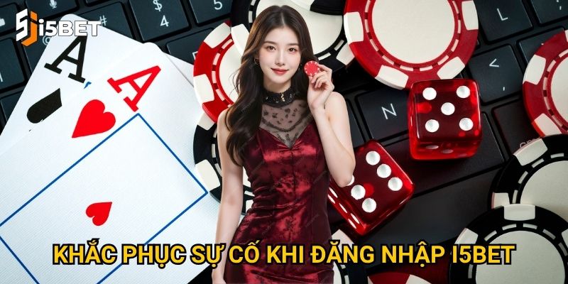 Làm sao để đăng nhập I5bet an toàn và tiện lợi? 3 Khắc phục sự cố khi đăng nhập I5bet