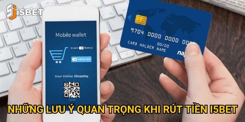 Làm sao để rút tiền I5bet nhanh chóng và an toàn? 3 Những lưu ý quan trọng khi rút tiền I5bet