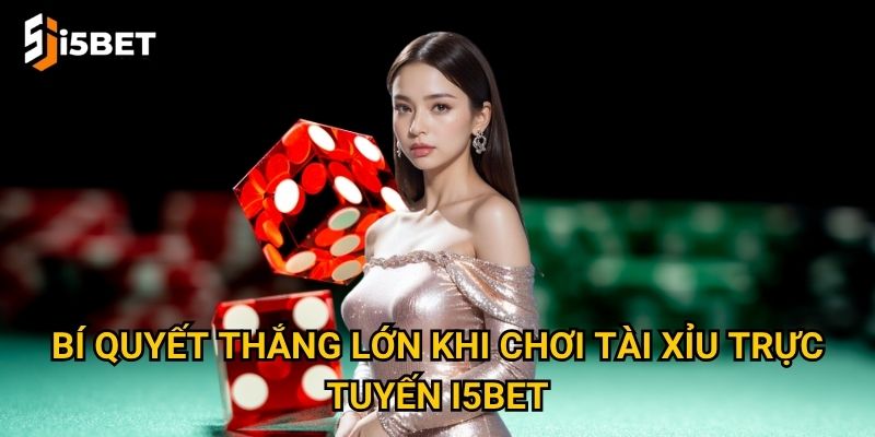 Tài xỉu trực tuyến I5bet có gì thú vị và dễ thắng? 3 Bí quyết thắng lớn khi chơi tài xỉu trực tuyến I5bet