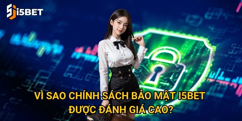Chính sách bảo mật I5bet có gì đặc biệt khiến người chơi an tâm tuyệt đối? 2 Vì sao chính sách bảo mật I5bet được đánh giá cao?