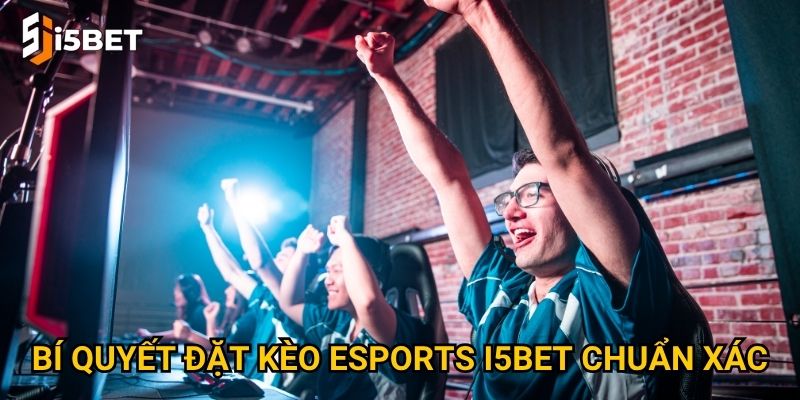 Kèo Esports I5bet có gì hấp dẫn với tín đồ game online? 3 Bí quyết đặt kèo Esports I5bet chuẩn xác