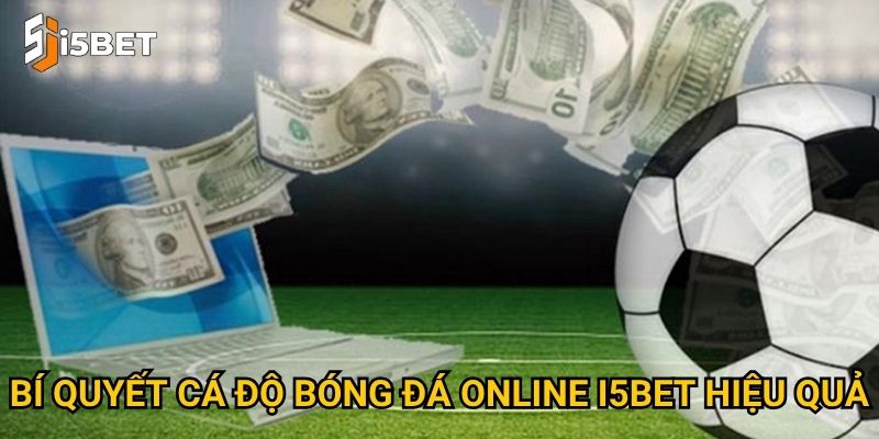 Cá độ bóng đá online I5bet – Chơi thế nào để thắng lớn? 3 Bí quyết cá độ bóng đá online I5bet hiệu quả