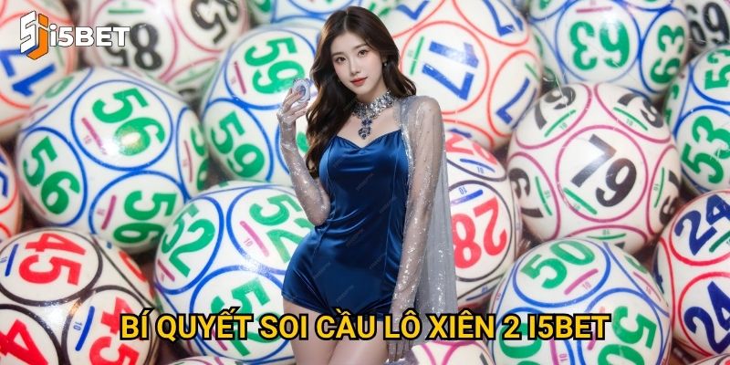 Lô xiên 2 I5bet – Làm sao để tăng tỷ lệ thắng? 3 Bí quyết soi cầu lô xiên 2 I5bet